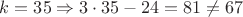 $k=35 \Rightarrow 3 \cdot 35 - 24 = 81 \neq 67$