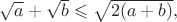 $\sqrt a + \sqrt b \leqslant \sqrt{2(a+b)},$