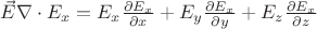 $\vec{E} \nabla \cdot E_{x}=E_{x}\frac{\partial E_{x}}{\partial x}+E_{y}\frac{\partial E_{x}}{\partial y}+E_{z}\frac{\partial E_{x}}{\partial z}$