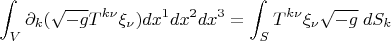 $$ \int_V \partial_{k} (\sqrt{-g} T^{k \nu} \xi_{\nu}) dx^1 dx^2 dx^3=\int_S T^{k \nu} \xi_{\nu} \sqrt{-g} \; dS_k $$