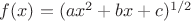$f(x)=(ax^2+bx+c)^{1/2}$