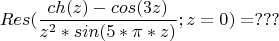 $$Res(\frac{ch(z)-cos(3z)}{z^2*sin(5*\pi*z)};z=0)=???$$