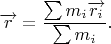 $$\overrightarrow{r}=\frac{\sum m_i\overrightarrow{r_i}}{\sum m_i}.$$