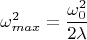 $$\omega_{max}^2=\frac{\omega_0^2}{2\lambda}$$