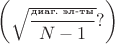 $\left(\sqrt{\dfrac{\mbox{\tiny диаг. эл-ты}}{N-1}}?\right)$