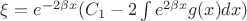 $\[\xi  = {e^{ - 2\beta x}}({C_1} - 2\int {{e^{2\beta x}}g(x)dx} )\]$