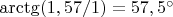 $\arctg(1,57/1)=57,5^\circ$