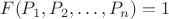 $ F(P_1,P_2, \ldots , P_n) =1 $