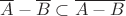 $\overline A-\overline B\subset\overline{A-B}$