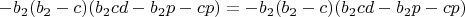 $$
-b_2 (b _2- c) (b_2 c d - b_2 p - c p)=-b_2 (b _2- c) (b_2 c d - b_2 p - c p)
$$
