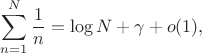 $$\sum_{n=1}^N\frac1n=\log N+\gamma+o(1),$$ $$\sum_{n=1}^N\frac1n=\log N+\gamma+o(1),$$
