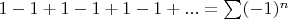 $1-1+1-1+1-1+... = \sum(-1)^n$