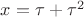 $x=\tau + \tau ^2$