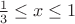 $\frac13 \leq x \leq 1$