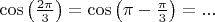 $\[
\cos \left( {\frac{{2\pi }}
{3}} \right) = \cos \left( {\pi  - \frac{\pi }
{3}} \right) = ...
\]
$