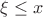 $\xi \leq x$