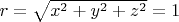 $r = \sqrt{x^2+y^2+z^2} = 1$
