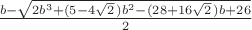 $\frac{b-\sqrt{2b^3+(5-4\sqrt2\,)b^2-(28+16\sqrt2\,)b+26}}2$