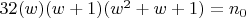 $32(w)(w+1)(w^2+w+1) = n_0$