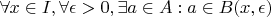 $\forall x \in I, \forall \epsilon > 0, \exists a \in A: a \in B(x,\epsilon)$