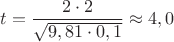 ${t}=\dfrac{{2}\cdot{2}}{\sqrt{{9,81}\cdot{0,1}}}\approx{4,0}$