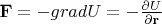 $\mathbf{F}=-gradU=-\frac{\partial U}{\partial\mathbf{r}}$