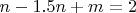 $n-1.5n+m=2$