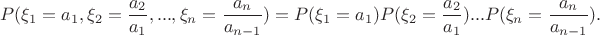 $$P(\xi_1=a_1,\xi_2=\frac{a_2}{a_1},...,\xi_n=\frac{a_n}{a_{n-1}})=P(\xi_1=a_1)P(\xi_2=\frac{a_2}{a_1})...P(\xi_n=\frac{a_n}{a_{n-1}}).$$