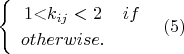 $$ \begin{cases} \begin{array}{cc} 1\text{<}k_{ij}<2 & if \: i=j,\\ 0<k_{ij}<1 & otherwise.\end{array}\end{cases}(5)$$