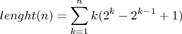$$lenght(n)=\sum\limits_{k=1}^n k(2^k-2^{k-1}+1)$$