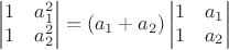 $$\begin{vmatrix}
1 & a_1^2 \\ 
1 & a_2^2
\end{vmatrix}
=
(a_1+a_2)
\begin{vmatrix}
1 & a_1 \\ 
1 & a_2
\end{vmatrix}
$$