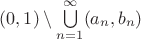 $(0,1)\setminus \bigcup\limits_{n=1}^\infty (a_n,b_n)$
