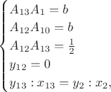 $\begin{cases}A_{13}A_1 = b\\A_{12}A_{10} = b\\A_{12}A_{13} = \frac 1 2\\y_{12} = 0\\y_{13}:x_{13} = y_2:x_2,\end{cases}$