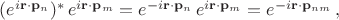 $(e^{i\mathbf{r}\cdot \mathbf{p}_n})^*\, e^{i\mathbf{r}\cdot \mathbf{p}_m} = e^{-i\mathbf{r}\cdot \mathbf{p}_n}\, e^{i\mathbf{r}\cdot \mathbf{p}_m} = e^{-i\mathbf{r}\cdot \mathbf{p}_{nm}} \, ,$