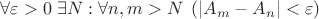 $ \forall \varepsilon > 0 \; \exists N : \forall n,m > N \; \left( \left\lvert A_m - A_n \right\rvert < \varepsilon \right) $