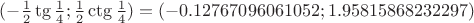 $(-\frac12\tg\frac14;\frac12\ctg\frac14)=   (-0.12767096061052;1.95815868232297)$