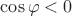 $\cos\varphi<0$