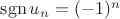 $\operatorname{sgn} u_n = (-1)^n$