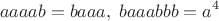 $$aaaab=baaa,\;baaabbb=a^4$$