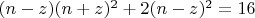 $(n-z)(n+z)^2+2(n-z)^2=16$