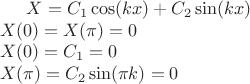 $X = C_1 \cos(kx) + C_2 \sin(kx) \\
 X(0) = X( \pi ) = 0 \\
 X(0) = C_1 = 0 \\
 X( \pi) = C_2 \sin( \pi k)= 0$