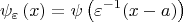 \[
\psi _\varepsilon  \left( x \right) = \psi \left( {\varepsilon ^{ - 1} (x - a)} \right)
\]