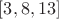 $[3, 8, 13]$
