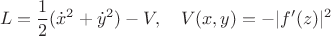 $$ L=\frac{1}{2}(\dot x^2+\dot y^2)-V,\quad V(x,y)=-|f'(z)|^2$$