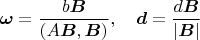 $$\boldsymbol\omega=\frac{b\boldsymbol B}{(A\boldsymbol B,\boldsymbol B)},\quad \boldsymbol d=\frac{d\boldsymbol B}{|\boldsymbol B|}$$