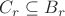 $C_r \subseteq B_r$