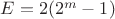 $E=2(2^m-1)$