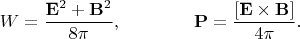 $$
W = \frac{\mathbf{E}^2+\mathbf{B}^2}{8\pi},~~~~~~~~~~~~\mathbf{P}=\frac{[\mathbf{E}\times\mathbf{B}]}{4\pi}.
$$