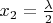 $x_2=\frac {\lambda}{2} $