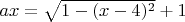$ax=\sqrt{1-(x-4)^2}+1$